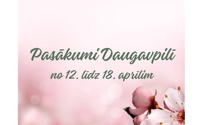 Pasākumi Daugavpilī no 12. līdz 16. aprīlīm